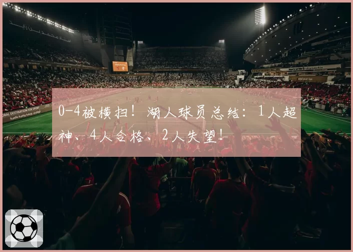 0-4被横扫！湖人球员总结：1人超神、4人合格、2人失望！